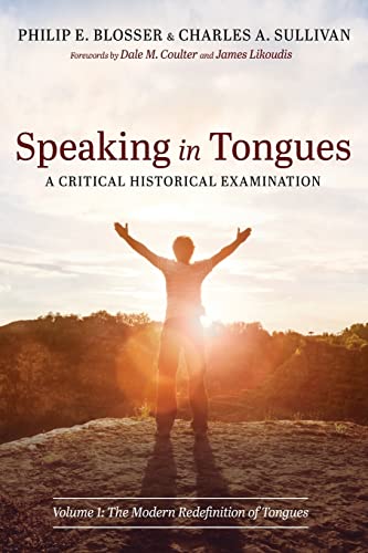 Speaking in Tongues: A Critical Historical Examination: Volume 1: The Modern Redefinition of Tongues