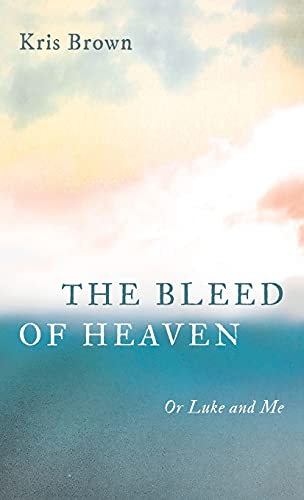The Bleed of Heaven: Or Luke and Me