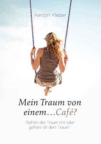 Mein Traum von einem...Café?: Gehört der Traum mir oder gehöre ich dem Traum