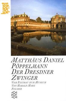 Matthäus Daniel Pöppelmann: Der Dresdner Zwinger: Vom Festbau zum Museum: Vom Festbau zur Museum