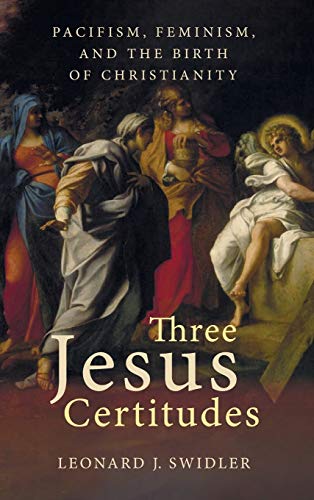 Three Jesus Certitudes: Pacifism, Feminism, and the Birth of Christianity