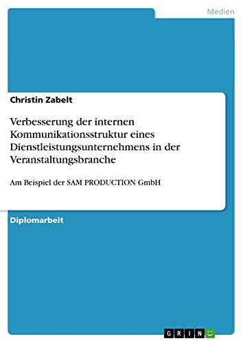 Verbesserung der internen Kommunikationsstruktur eines Dienstleistungsunternehmens in der Veranstaltungsbranche: Am Beispiel der SAM PRODUCTION GmbH