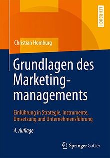 Grundlagen des Marketingmanagements: Einführung in Strategie, Instrumente, Umsetzung und  Unternehmensführung