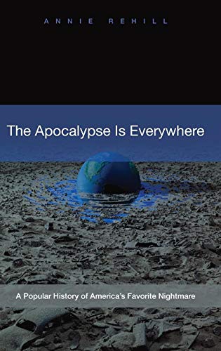 The Apocalypse Is Everywhere: A Popular History of America's Favorite Nightmare