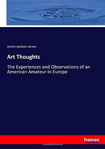 Art Thoughts: The Experiences and Observations of an American Amateur in Europe