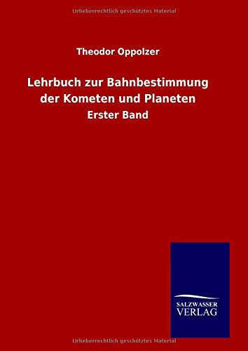 Lehrbuch zur Bahnbestimmung der Kometen und Planeten: Erster Band