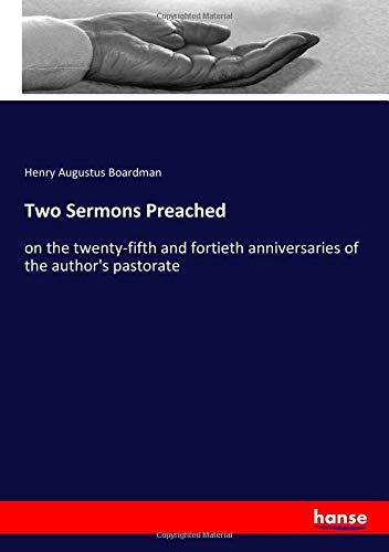 Two Sermons Preached: on the twenty-fifth and fortieth anniversaries of the author's pastorate