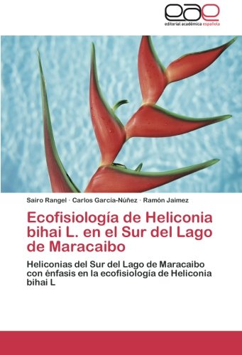 Ecofisiología de Heliconia bihai L. en el Sur del Lago de Maracaibo: Heliconias del Sur del Lago de Maracaibo con énfasis en la ecofisiología de Heliconia bihai L
