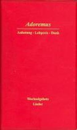 Adoremus - Anbetung - Lobpreis - Dank: Wechselgebete und Lieder mit Noten für Zönakel, Anbetungsstunden, Gebetsabende und Sühnenächte