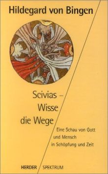 Scivias, Wisse die Wege. Eine Schau von Gott und Mensch in Schöpfung und Zeit