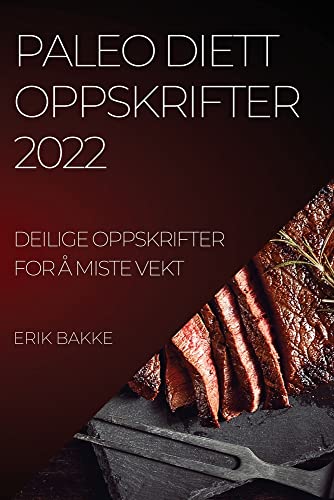 PALEO DIETT OPPSKRIFTER 2022: DEILIGE OPPSKRIFTER FOR Å MISTE VEKT
