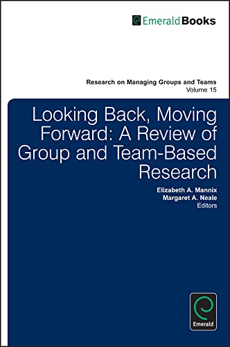 Looking Back, Moving Forward: A Review of Group and Team-Based Research (Research on Managing Groups and Teams, 15, Band 15)