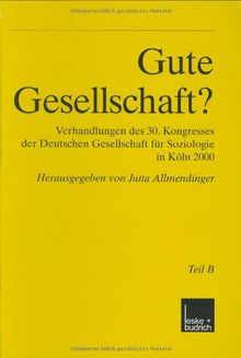 Gute Gesellschaft?: Verhandlungen des 30. Kongresses der Deutschen Gesellschaft für Soziologie in Köln 2000