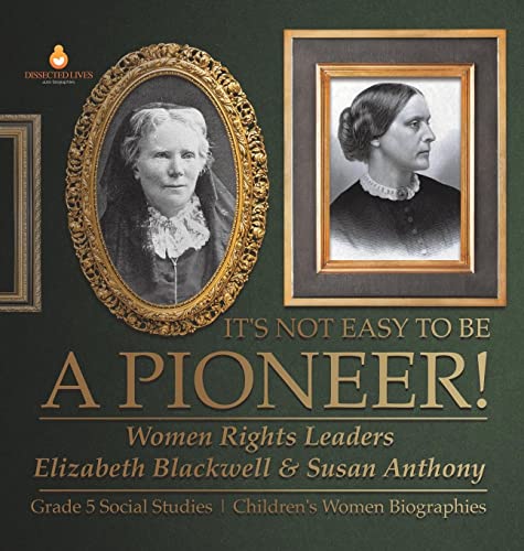 It's Not Easy to Be a Pioneer!: Women Rights Leaders Elizabeth Blackwell & Susan Anthony | Grade 5 Social Studies | Children's Women Biographies
