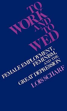 To Work and to Wed: Female Employment, Feminism, and the Great Depression (Contributions in Women's Studies)