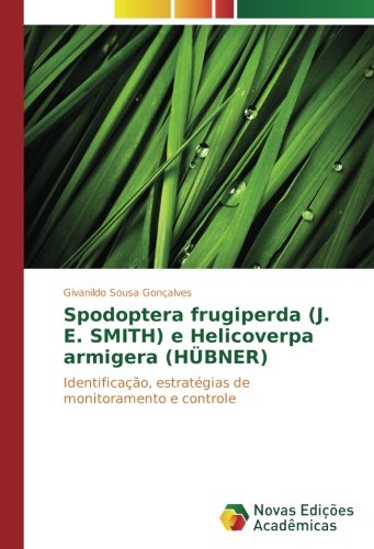 Spodoptera frugiperda (J. E. SMITH) e Helicoverpa armigera (HÜBNER): Identificação, estratégias de monitoramento e controle