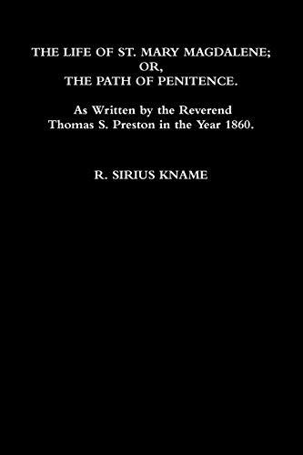 The Life of St. Mary Magdalene; OR, The Path of Penitence. As Written by the Reverend Thomas S. Preston in the Year 1860