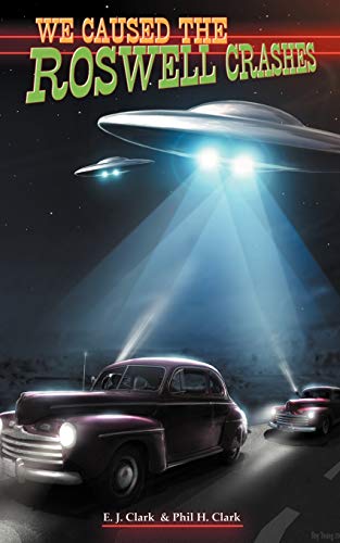 We Caused The Roswell Crashes