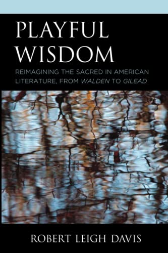 Playful Wisdom: Reimagining the Sacred in American Literature, from Walden to Gilead