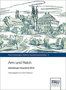 Arm und Reich: Atzelsberger Gespräche 2016 (FAU Forschungen : Reihe A / Geisteswissenschaften)