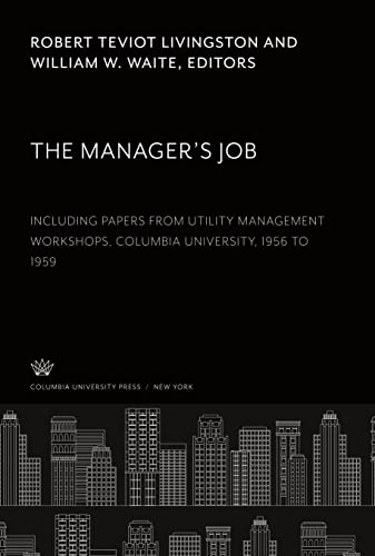 The Manager¿S Job: Including Papers from Utility Management Workshops Columbia University, 1956 to 1959