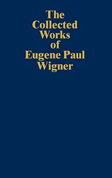 The Collected Works of Eugene Paul Wigner: Historical, Philosophical, and Socio-Political Papers. Historical and Biographical Reflections and Syntheses (The Collected Works, B / 7)