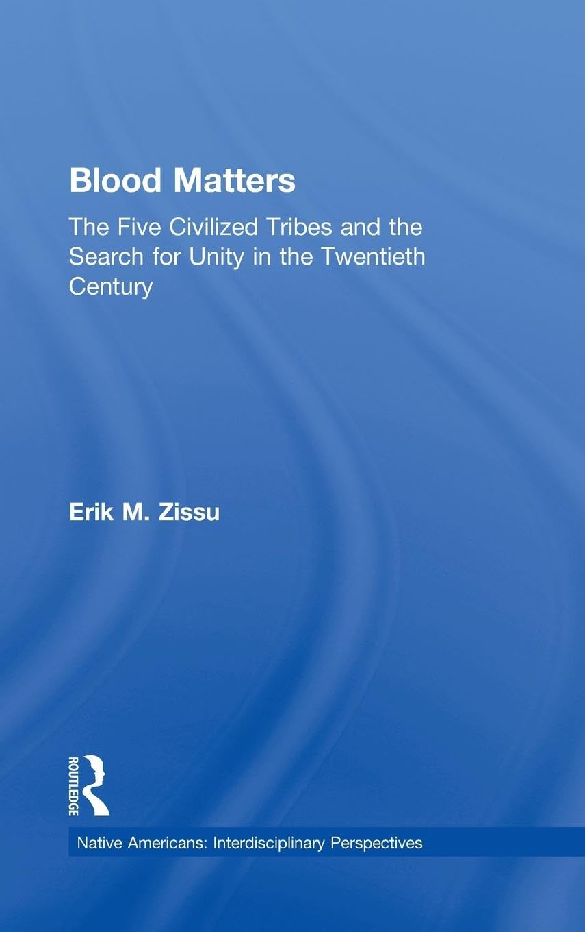 Blood Matters: Five Civilized Tribes and the Search of Unity in the 20th Century (Native Americans : Interdisciplinary Perspectives)