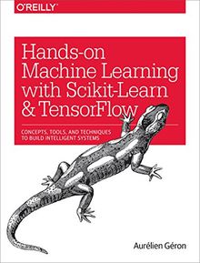 Hands-On Machine Learning with Scikit-Learn and TensorFlow: Concepts, Tools, and Techniques for Building Intelligent Systems