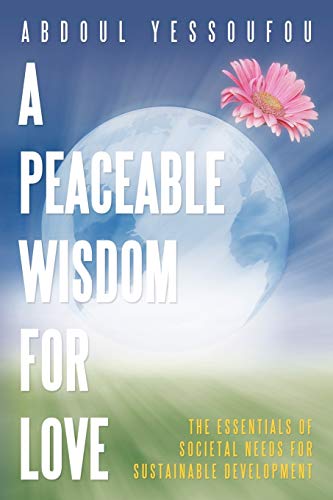 A Peaceable Wisdom For Love: The Essentials Of Societal Needs For Sustainable Development