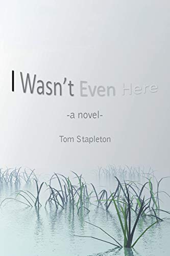 I Wasn't Even Here: A Novel