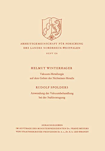 Vakuum-Metallurgie auf dem Gebiet der Nichteisen-Metalle / Anwendung der Vakuumbehandlung bei der Stahlerzeugung (Arbeitsgemeinschaft für Forschung des Landes Nordrhein-Westfalen, 126, Band 126)