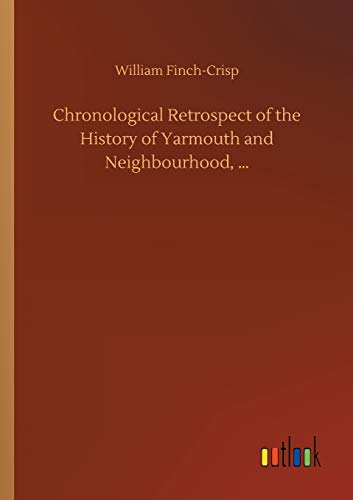Chronological Retrospect of the History of Yarmouth and Neighbourhood, ...
