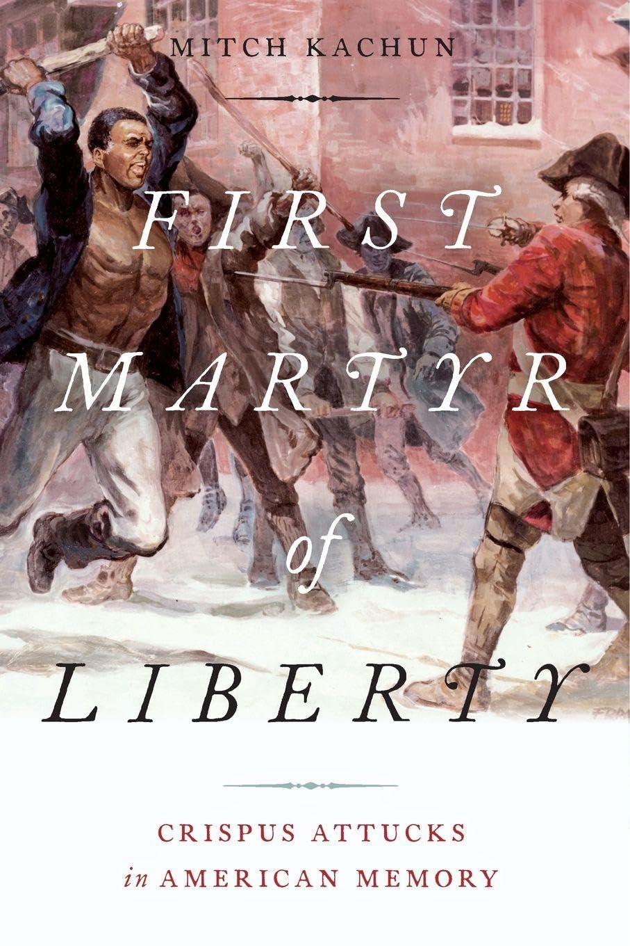First Martyr of Liberty: Crispus Attucks in American Memory