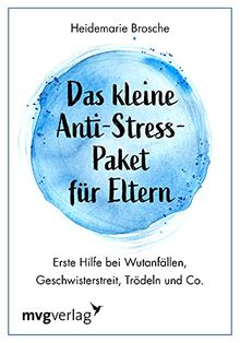 Das kleine Anti-Stress-Paket für Eltern: Erste Hilfe bei Wutanfällen, Geschwisterstreit, Trödeln und Co.