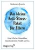 Das kleine Anti-Stress-Paket für Eltern: Erste Hilfe bei Wutanfällen, Geschwisterstreit, Trödeln und Co.
