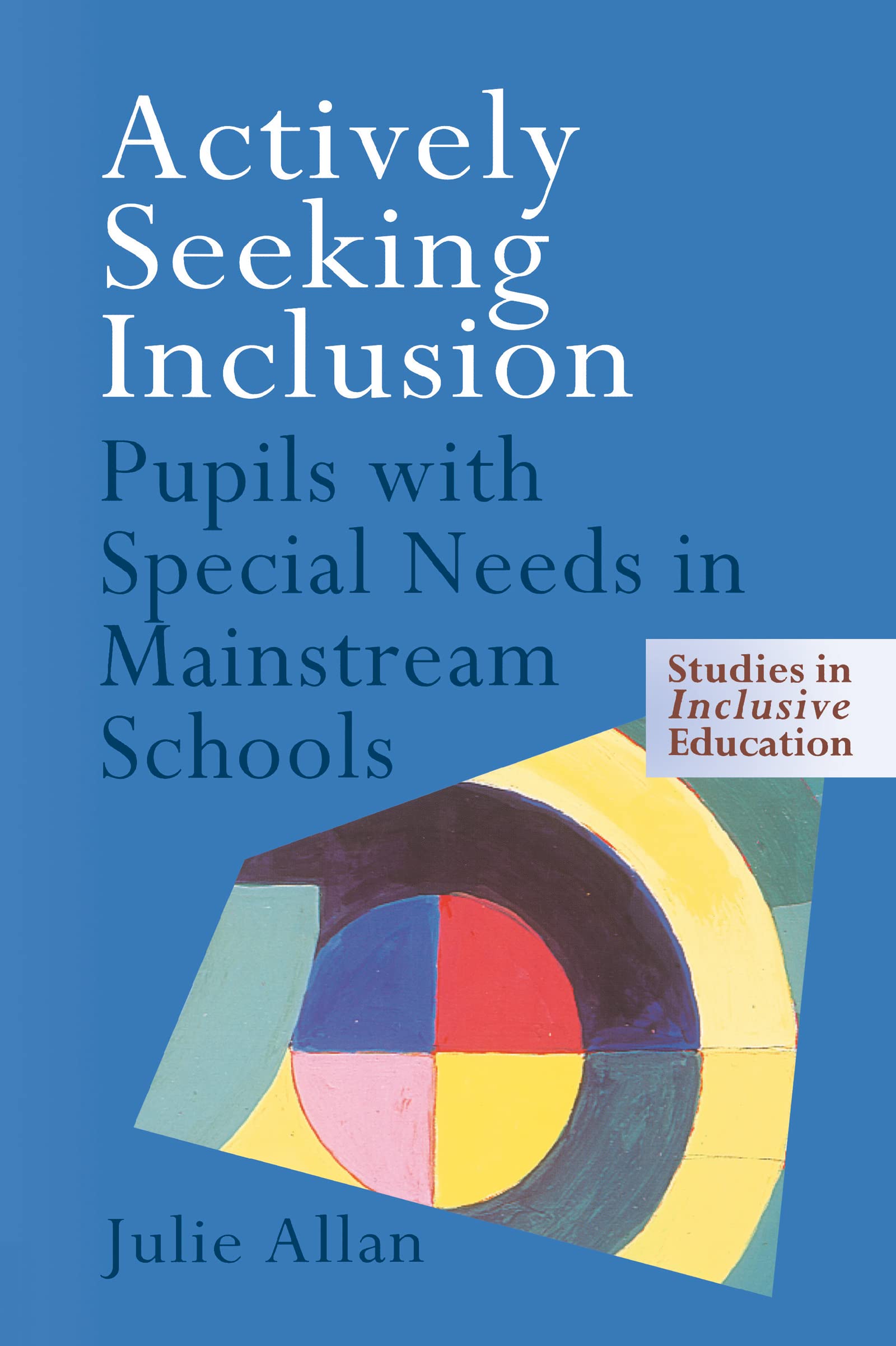 Actively Seeking Inclusion: Pupils with Special Needs in Mainstream Schools (Studies in Inclusive Education Series)
