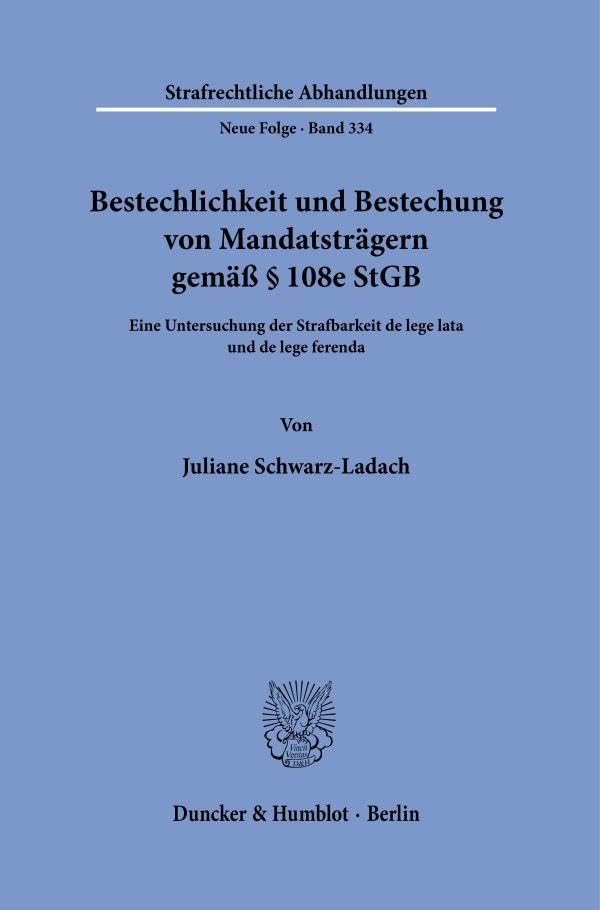 Bestechlichkeit und Bestechung von Mandatsträgern gemäß § 108e StGB: Eine Untersuchung der Strafbarkeit de lege lata und de lege ferenda unter ... (Strafrechtliche Abhandlungen. Neue Folge)