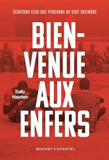 Bienvenue aux enfers : à la rencontre des réfugiés sur les routes les plus meurtrières de l'immigration : écoutons ceux que personne ne veut entendre