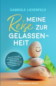 Meine Reise zur Gelassenheit - Das Einmaleins für innere Ruhe und Loslassen von Stress und negativen Gedanken. Gelassenheit lernen mit dem Rundum-Entspannt-Buch für ein bewusstes Leben.