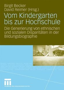 Vom Kindergarten Bis Zur Hochschule: Die Generierung von ethnischen und sozialen Disparitäten in der Bildungsbiographie (German Edition)