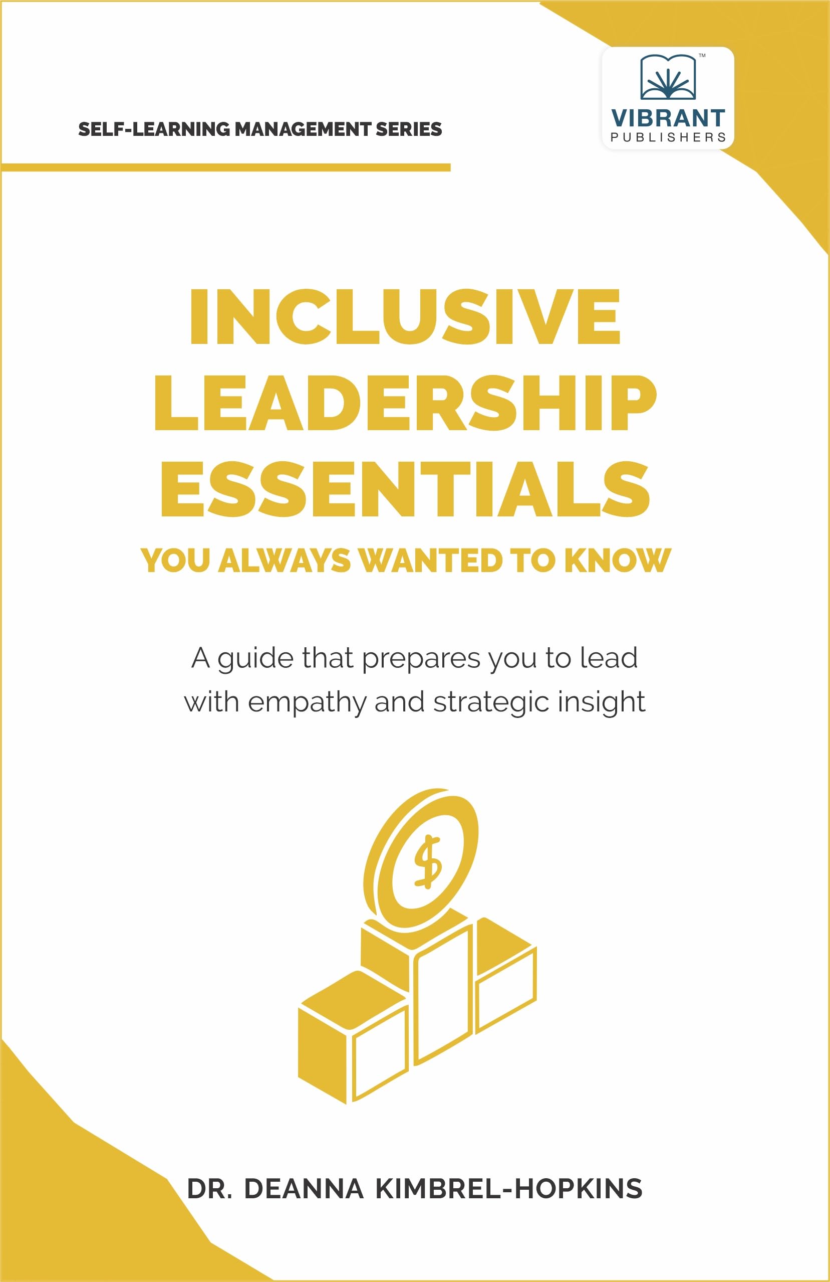 Inclusive Leadership Essentials You Always Wanted to Know: Master DEI Strategies, Cultural Intelligence & Build Inclusive Teams (Self-Learning Management Series)