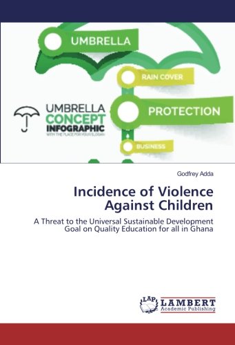 Incidence of Violence Against Children: A Threat to the Universal Sustainable Development Goal on Quality Education for all in Ghana