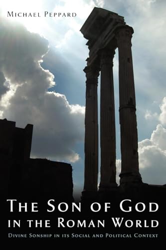The Son of God in the Roman World: Divine Sonship In Its Social And Political Context