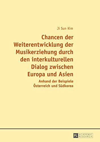 Chancen der Weiterentwicklung der Musikerziehung durch den interkulturellen Dialog zwischen Europa und Asien: Anhand der Beispiele Österreich und Südkorea
