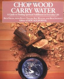 Chop Wood, Carry Water: Guide to Finding Spiritual Fulfillment in Everyday Life