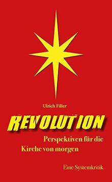 Revolution: Perspektiven für die Kirche von morgen - Eine Systemkritik