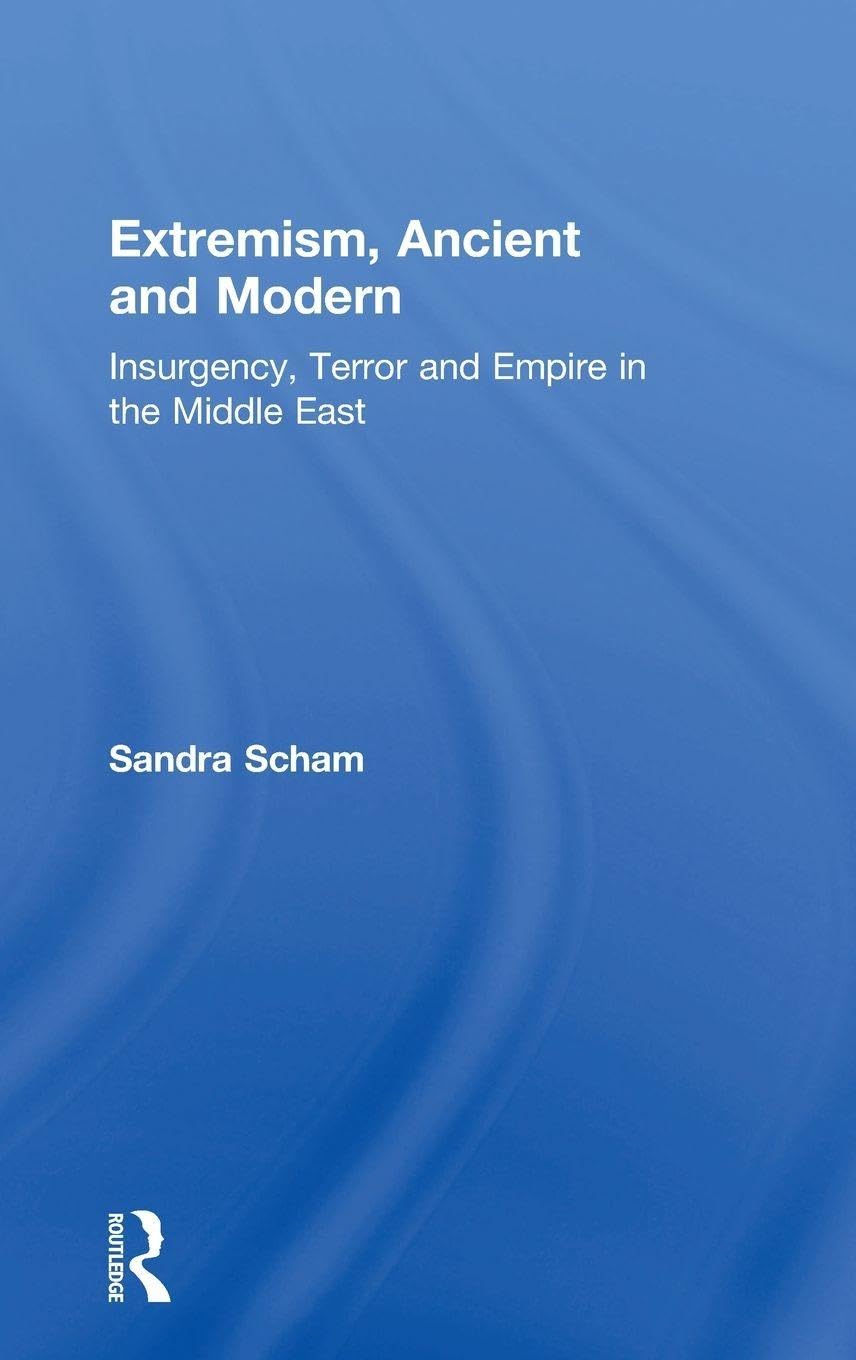 Extremism, Ancient and Modern: Insurgency, Terror and Empire in the Middle East