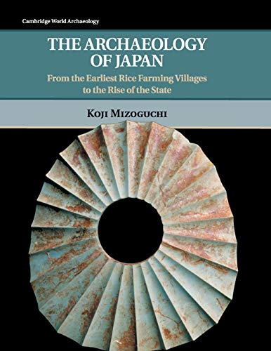 Koji Mizoguchi The Archaeology Of Japan, From The Earliest Rice Farming Villages To The Rise Of The State (Cambridge World Archaeology)