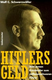 Hitlers Geld. Vom armen Kunstmaler zum millionenschweren Führer von Schwarzwäller, Wulf C. | Buch | Zustand sehr gut