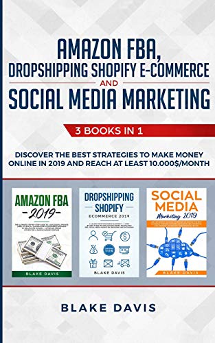 Amazon FBA, Dropshipping Shopify E-commerce and Social Media Marketing: 3 Books in 1 - Discover the Best Strategies to Make Money Online in 2019 and ... 10.000$/Month (Passive Income Ideas, Band 3)